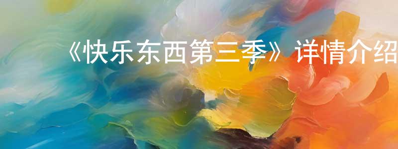 包立平的动漫综艺大全,《快乐东西第三季》详情介绍_快乐东西第三季已完结在线观看_快乐东西第三季迅雷下载_国漫